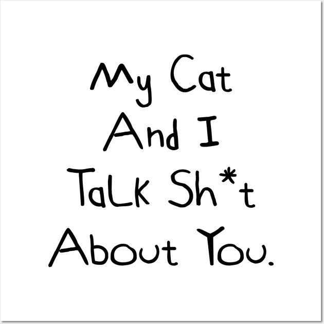 My Cat And I Talk Shit About You Wall Art by tiranntrmoyet